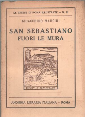 San Sebastiano fuori le mura di Gioacchino Mancini - Le Chiese di Roma Illustrate n. 21 ed. Anonima Libraria Italiana