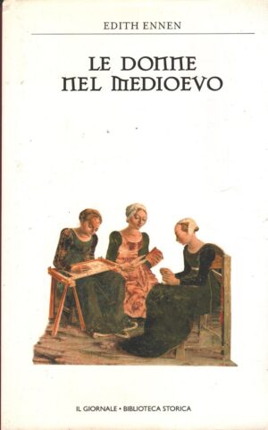 Le donne nel Medioevo di Ennen, Edith - Biblioteca Storica n. 41 ed. Il Giornale