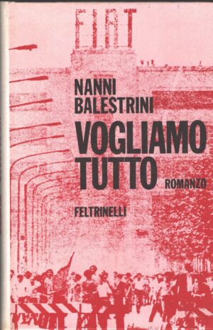 Vogliamo tutto di Nanni Balestrini ed. Feltrinelli (1971)