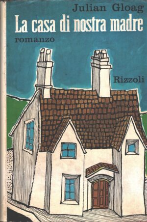 La casa di nostra madre di Julian Gloag ed. Rizzoli (Prima edizione 1965)