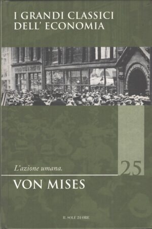 L'azione umana di Von Mises - I Grandi Classici dell'Economia n. 25 ed. Il Sole 24 Ore
