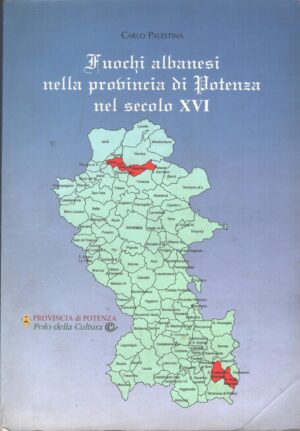 Fuochi albanesi nella provincia di Potenza nel secolo XVI di Carlo Palestina ed. Provincia di Potenza