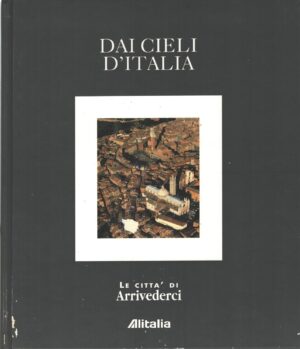 Dai cieli d'Italia - Le città di Arrivederci di AA.VV. ed. Alitalia