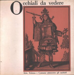 Occhiali da vedere - Arte Scienza e Costume attraverso gli occhiali a cura di Minati e Winkler ed. Istituto e Museo di Storia di Firenze