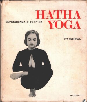 Hatha yoga conoscenza e tecnica di Eva Ruchpaul ed. Mazzenga (1969)