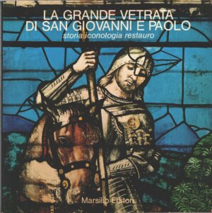 La grande vetrata di San Giovanni e Paolo storia iconologia restauro di AA.VV. ed. Marsilio