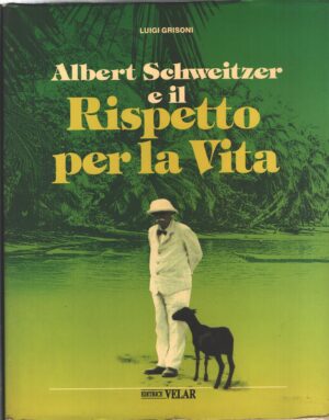Albert Schweitzer e il Rispetto per la vita di Luigi Grisoni ed. Velar