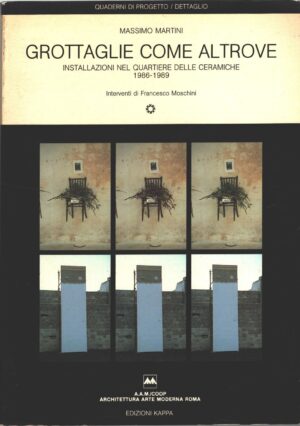 Grottaglie come altrove - Installazioni nel quartiere delle ceramiche (1986-1989) di Martini, Massimo ed. Kappa