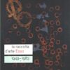 La raccolta d'arte Esso 1949-1983 a cura di Cantini e Michelli ed. Electa