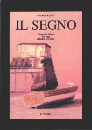 Il Segno - Fotografie di ieri e di oggi attualità e grafica di Cesare Russo ed. Rotundo
