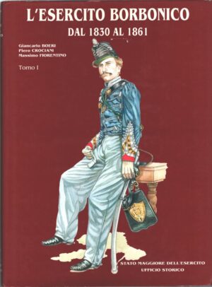 L'Esercito Borbonico dal 1830 al 1861 (Tomo 1) di Boeri, Crociani e Fiorentino ed. Stato Maggiore dell'Esercito