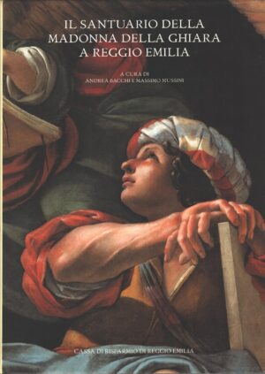 Il Santuario della Madonna della Ghiara a Reggio Emilia a cura di Bacchi e Mussini ed. Cassa di Risparmio Reggio Emilia