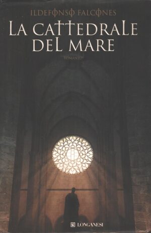 La cattedrale del mare di Falcones, Ildefonso ed. Longanesi
