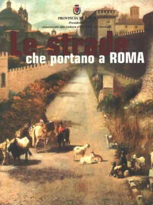 Le strade che portano a Roma di AA.VV. ed. Provincia di Roma