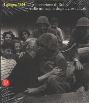 4 giugno 1944 La liberazione di Roma nelle immagini degli archivi alleati di Gentiloni, U. ed. Skira
