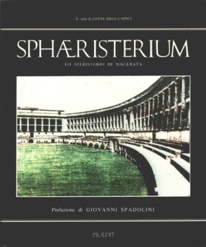 Sphaeristerium lo sferisterio di Macerata a cura di Capici, Giancarlo ed. Pilaedit