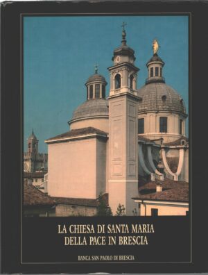 La chiesa di Santa Maria della Pace in Brescia di AA.VV. ed. Banca San Paolo di Brescia