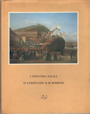 L'industria navale di Ferdinando II di Borbone di Formicola e Romano ed. Fiorentino