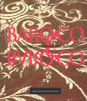 Barocco barocco la cultura dell'eccesso nel Novecento di Calloway, Stephen ed. Mondadori