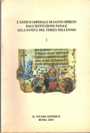 L'antico Ospedale di Santo Spirito dall'istituzione papale alla Sanità del terzo millennio (vol. 1) di AAò.VV. ed. Il Veltro