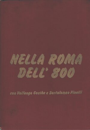 Nella Roma dell'800 - Viaggi nel tempo con Goethe e Pinelli a cura di Massani, Giuseppe ed. Italia Universale Editrice d'Arte
