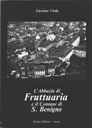 L'Abbazia di Fruttuaria e il Comune di San Benigno di Viola Luciano ed. Enrico Editore