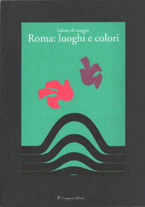 Salone di maggio - Roma luoghi e colori a cura di Siniscalco, Carmine ed. Gangemi