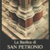 La Basilica di San Petronio in Bologna (vol. 1) di AA.VV. ed. Silvana (1983)
