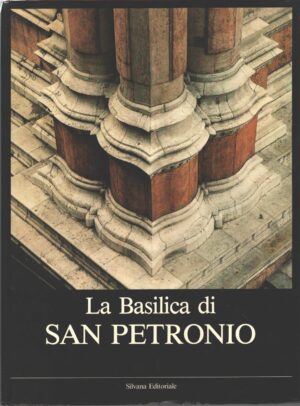 La Basilica di San Petronio in Bologna (vol. 1) di AA.VV. ed. Silvana (1983)