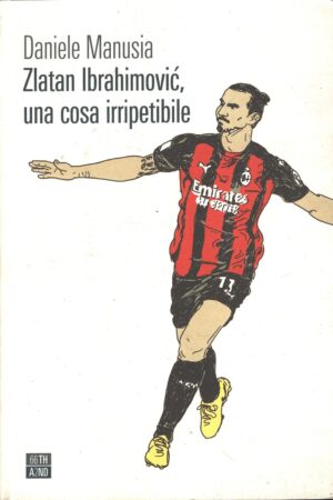 Zlatan Ibrahimovic una cosa irripetibile di Manusia, Daniele ed. 66thand2nd