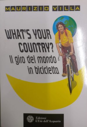 What's your country? Il giro del mondo in bicicletta di Villa, Maurizio ed. L'Età dell'Acquario