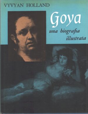 Goya una biografia illustrata di Vyvyan Holland ed. Alberto Peruzzo