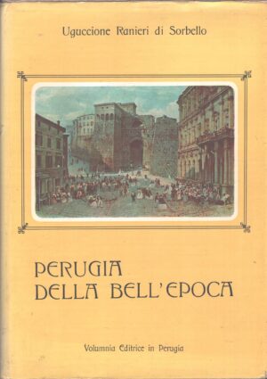 Perugia della bell'epoca (1859-1915) di Ranieri di Sorbello, Uguccione ed. Volumnia Editrice