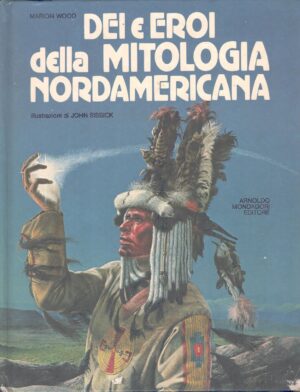 Dei e Eroi della mitologia Nordamericana di Marion Wood ed. Mondadori (Prima edizione 1982)