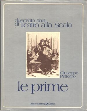 Le Prime - Duecento anni di Teatro alla Scala di Pintorno, Giuseppe ed. Gutenberg