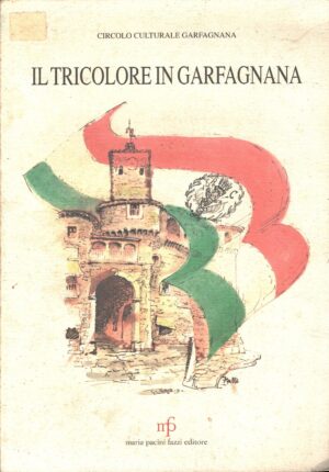 Il tricolore in Garfagnana di Circolo culturale Garfagnana ed. Maria Pacini Fazzi