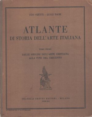 Atlante di storia dell'Arte Italiana (Tomo primo) - Dalle origini dell'arte cristiana alla fine del Trecento di Ojetti e Dami ed. Fratelli Treves