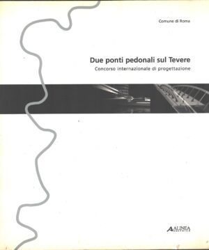 Due ponti pedonali sul Tevere - Concorso internazionale di progettazione di Di Siena e Sopranzi ed. Alinea