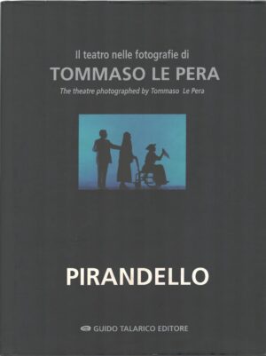 Pirandello - Il teatro nelle fotografie di Tommaso Le Pera (vol. 1) di Le Pera, Tommaso ed. Guido Talarico