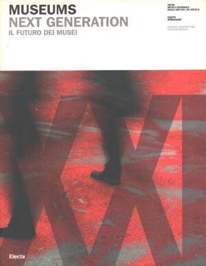 Museums Next generations - Il futuro dei musei Catalogo a cura di Ciorra e Tchou ed. Electa