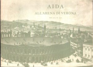 Aida all'Arena di Verona dal 1913 al 1972 di AA.VV. ed. Davide Campari