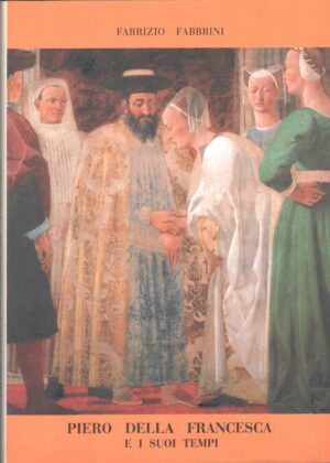 Piero della Francesca e i suoi tempi di Fabrizio Fabbrini ed. Alberti & C. Editori