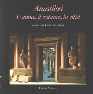 Anastilosi L'antico il restauro la città di Perego, Francesco ed. Laterza