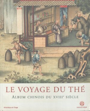 Le voyage du thé - Album chinois du XVIIIe siecle di Mariage Freres ed. Bibliotheque de l'Image