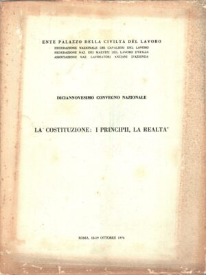 La Costituzione: i principii la realtà - Diciannovesimo Convegno Nazionale ed. Ente Palazzo della Civiltà del Lavoro
