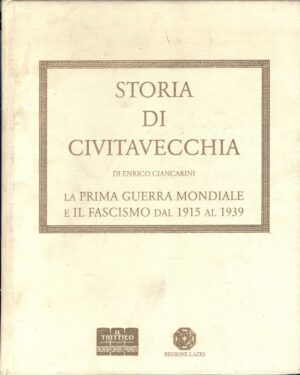 Storia di Civitavecchia - Prima guerra mondiale e fascismo 1915 - 1939 di Enrico Ciancarini ed. Il Trittico