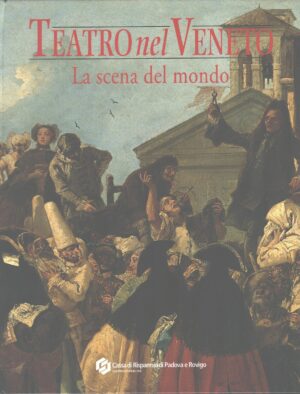 Teatro nel Veneto - La Scena del Mondo a cura di Carmelo Alberti ed. Cassa di Risparmio di Rovigo