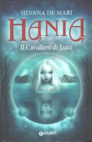 Hania Il Cavaliere di Luce - Saga di Hania (vol. 2) di Silvana, De Mari ed. Giunti