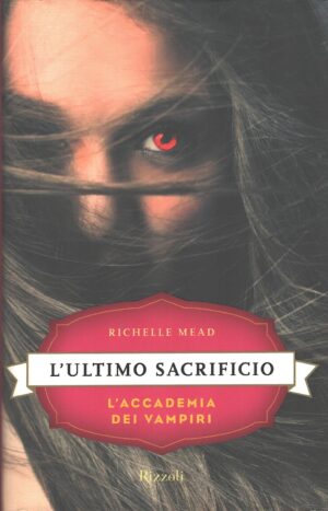 L'ultimo sacrificio - L'accademia dei vampiri (vol. 6) di Mead, Richelle ed. Rizzoli (Prima edizione 2014)