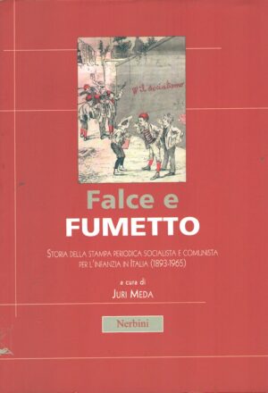 Falce e fumetto - Storia della stampa socialista e comunista (1893-1965) di Meda, J. ed. Nerbini
